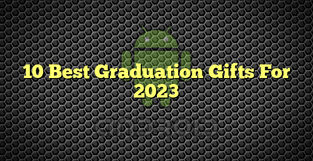 10 Best Graduation Gifts For 2023