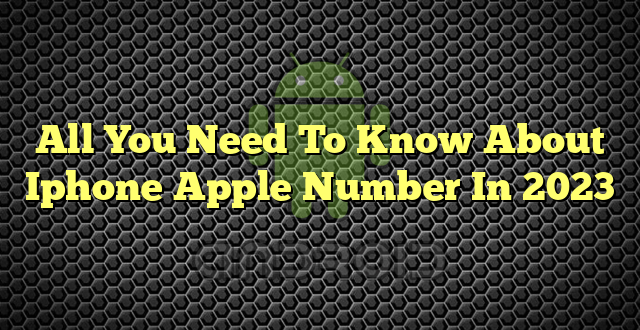 All You Need To Know About Iphone Apple Number In 2023