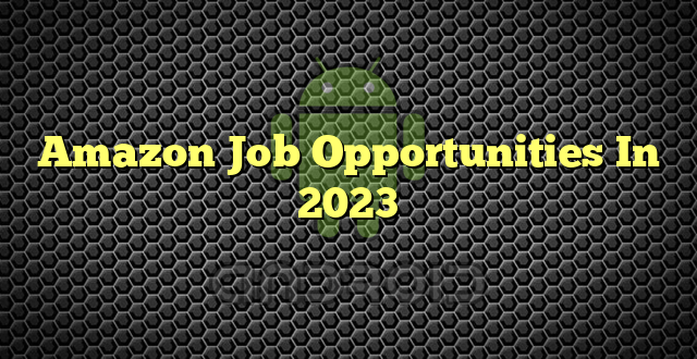 Amazon Job Opportunities In 2023