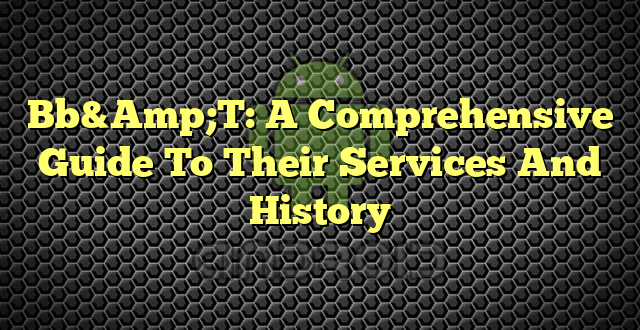 Bb&Amp;T: A Comprehensive Guide To Their Services And History
