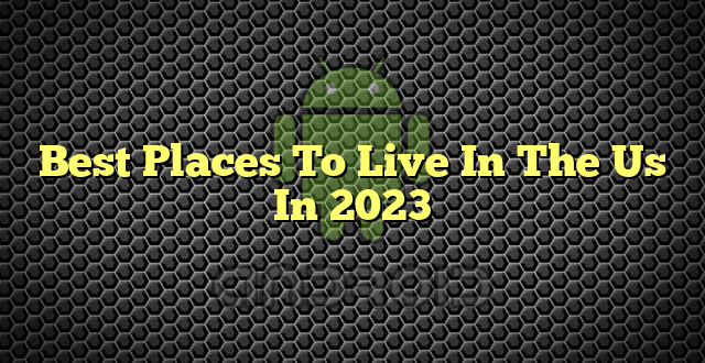 Best Places To Live In The Us In 2023