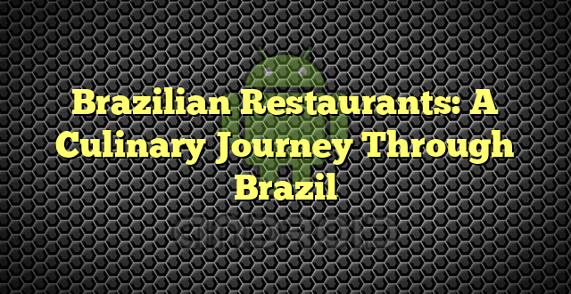 Brazilian Restaurants: A Culinary Journey Through Brazil