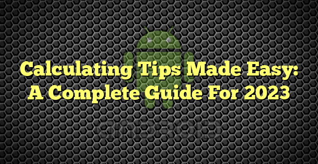 Calculating Tips Made Easy: A Complete Guide For 2023
