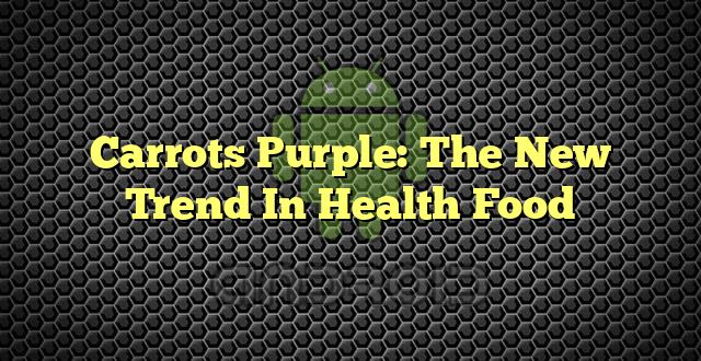 Carrots Purple: The New Trend In Health Food