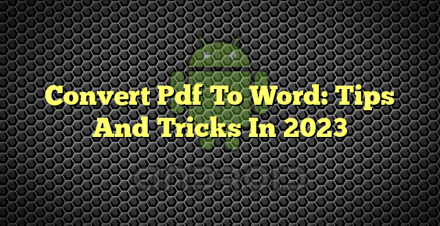 Convert Pdf To Word: Tips And Tricks In 2023