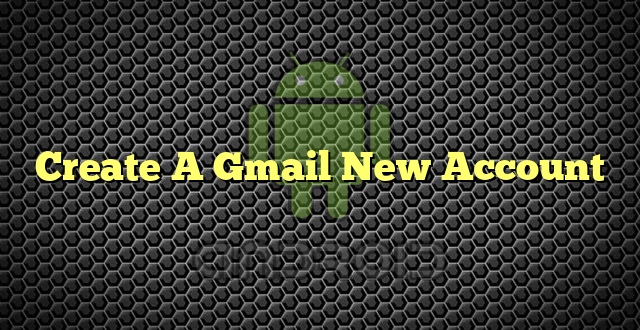 Create A Gmail New Account