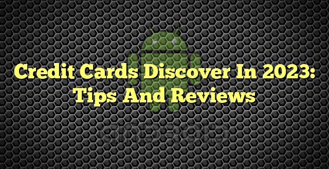 Credit Cards Discover In 2023: Tips And Reviews
