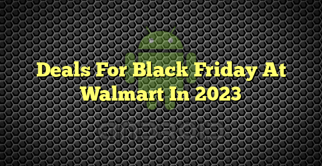 Deals For Black Friday At Walmart In 2023
