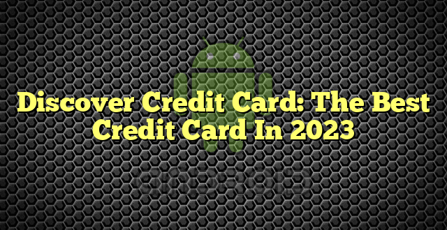Discover Credit Card: The Best Credit Card In 2023