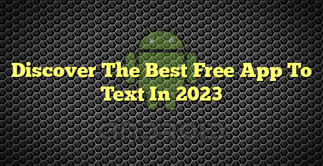 Discover The Best Free App To Text In 2023