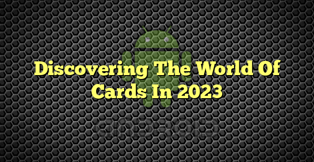 Discovering The World Of Cards In 2023