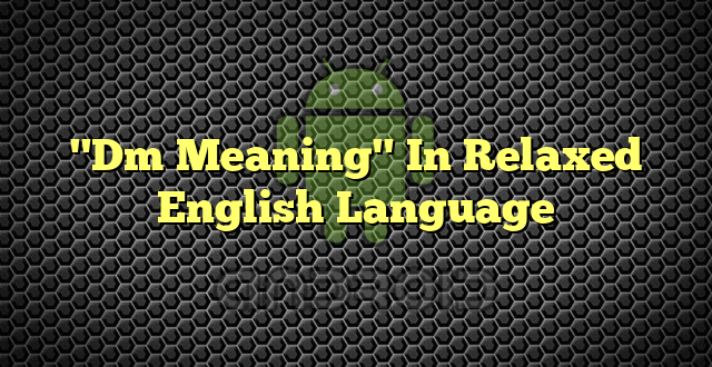 "Dm Meaning" In Relaxed English Language