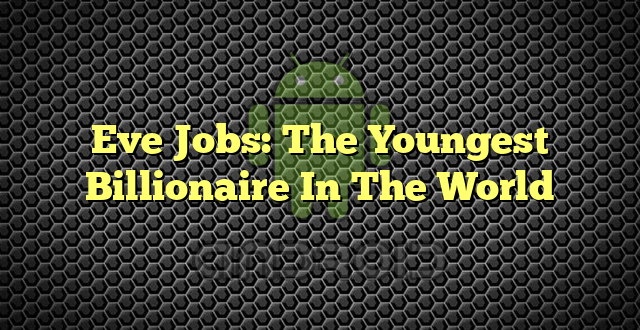 Eve Jobs: The Youngest Billionaire In The World