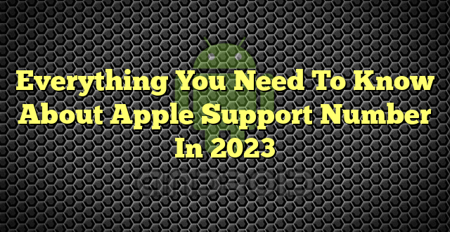 Everything You Need To Know About Apple Support Number In 2023