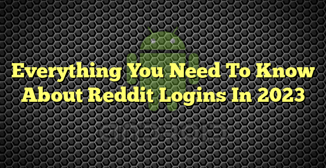 Everything You Need To Know About Reddit Logins In 2023