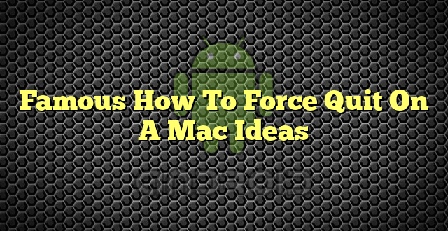 Famous How To Force Quit On A Mac Ideas