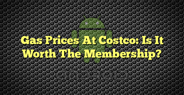 Gas Prices At Costco: Is It Worth The Membership?