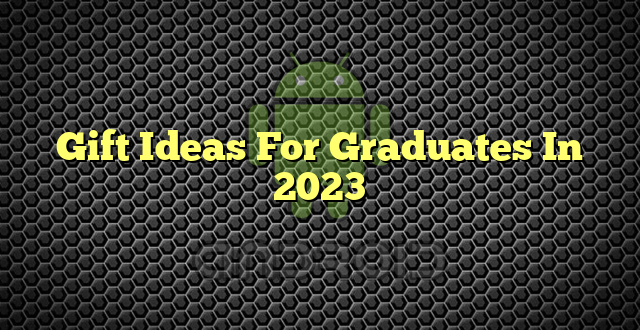 Gift Ideas For Graduates In 2023