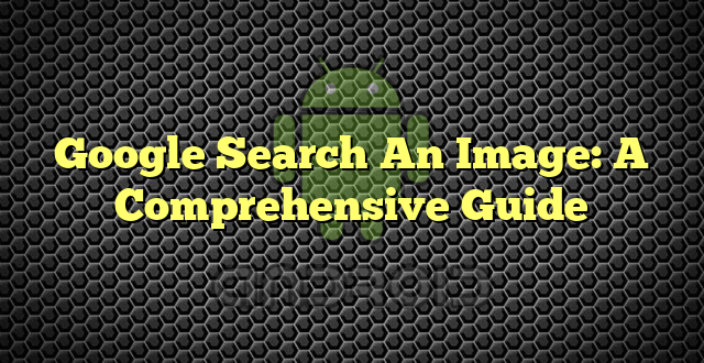 Google Search An Image: A Comprehensive Guide