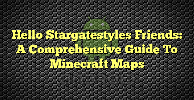 Hello Stargatestyles Friends: A Comprehensive Guide To Minecraft Maps