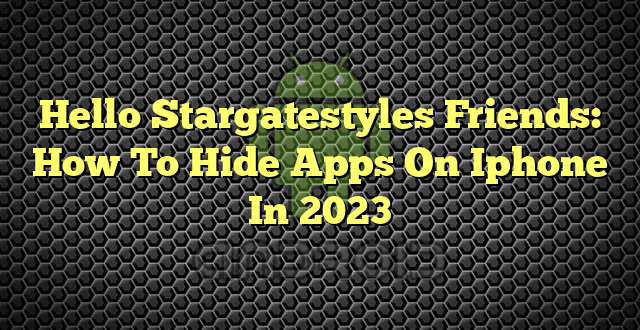 Hello Stargatestyles Friends: How To Hide Apps On Iphone In 2023