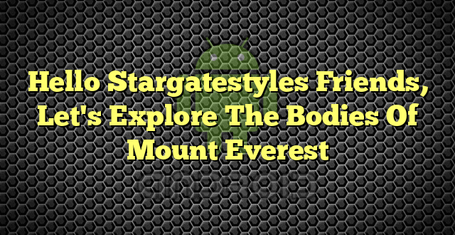 Hello Stargatestyles Friends, Let's Explore The Bodies Of Mount Everest