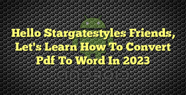 Hello Stargatestyles Friends, Let's Learn How To Convert Pdf To Word In 2023