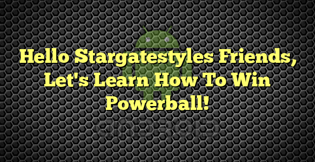 Hello Stargatestyles Friends, Let's Learn How To Win Powerball!