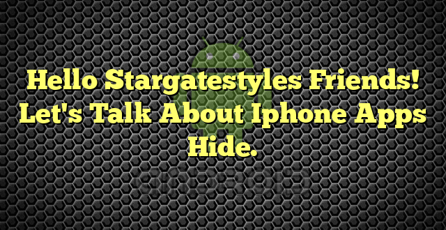 Hello Stargatestyles Friends! Let's Talk About Iphone Apps Hide.