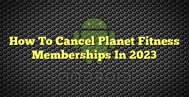How To Cancel Planet Fitness Memberships In 2023