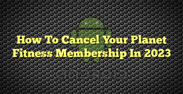How To Cancel Your Planet Fitness Membership In 2023