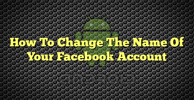 How To Change The Name Of Your Facebook Account