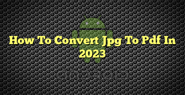How To Convert Jpg To Pdf In 2023