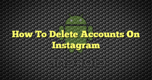 How To Delete Accounts On Instagram