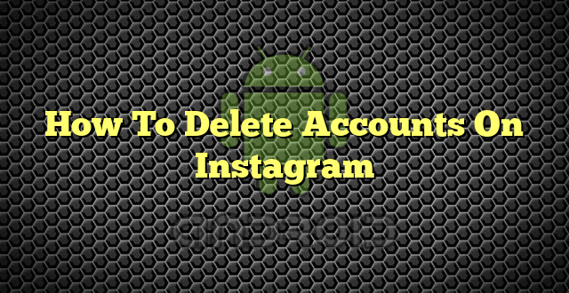 How To Delete Accounts On Instagram