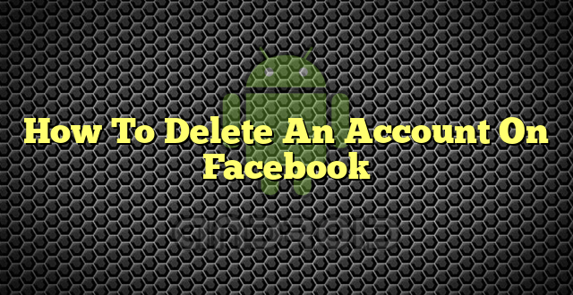 How To Delete An Account On Facebook