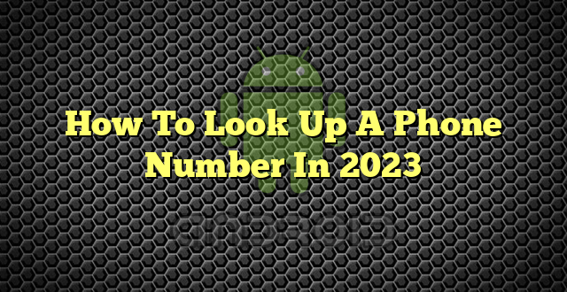 How To Look Up A Phone Number In 2023