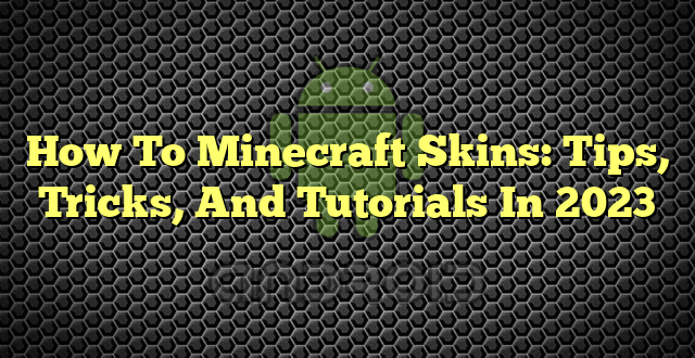 How To Minecraft Skins: Tips, Tricks, And Tutorials In 2023