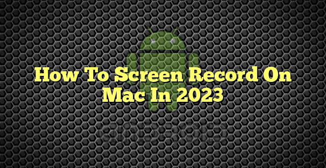 How To Screen Record On Mac In 2023