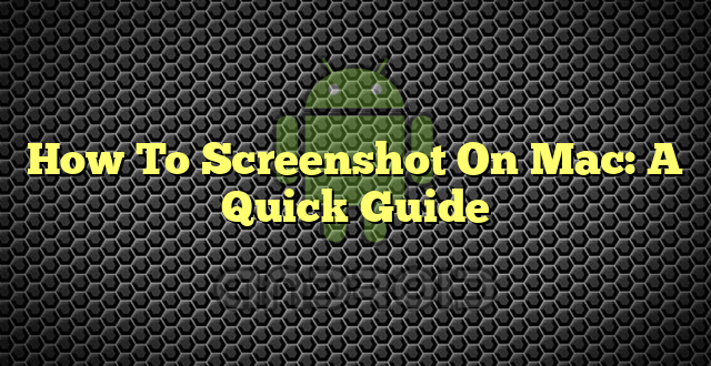 How To Screenshot On Mac: A Quick Guide