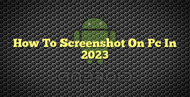 How To Screenshot On Pc In 2023