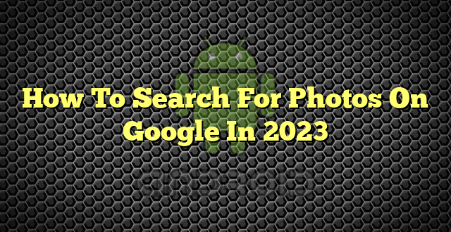 How To Search For Photos On Google In 2023