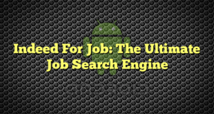Indeed For Job: The Ultimate Job Search Engine