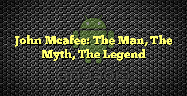 John Mcafee: The Man, The Myth, The Legend