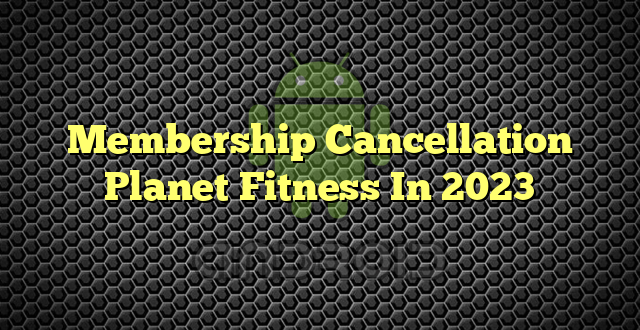Membership Cancellation Planet Fitness In 2023