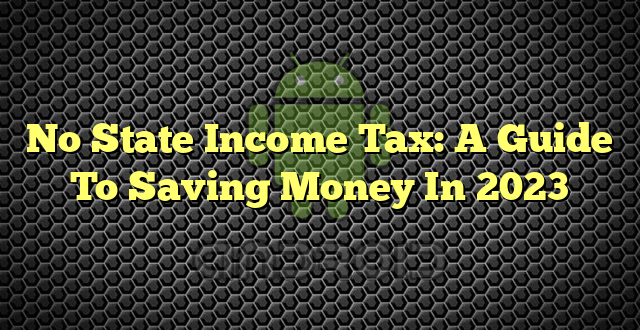 No State Income Tax: A Guide To Saving Money In 2023