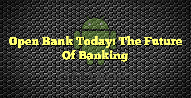 Open Bank Today: The Future Of Banking