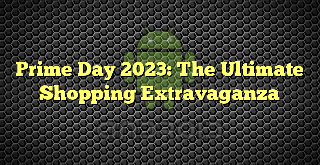 Prime Day 2023: The Ultimate Shopping Extravaganza