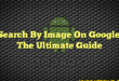 Search By Image On Google: The Ultimate Guide