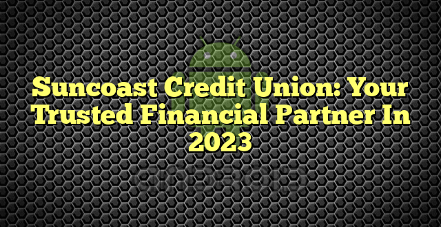 Suncoast Credit Union: Your Trusted Financial Partner In 2023